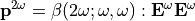 \bold{p}^{2 \omega} = \beta (2 \omega; \omega, \omega):  \bold{E}^\omega \bold{E}^\omega